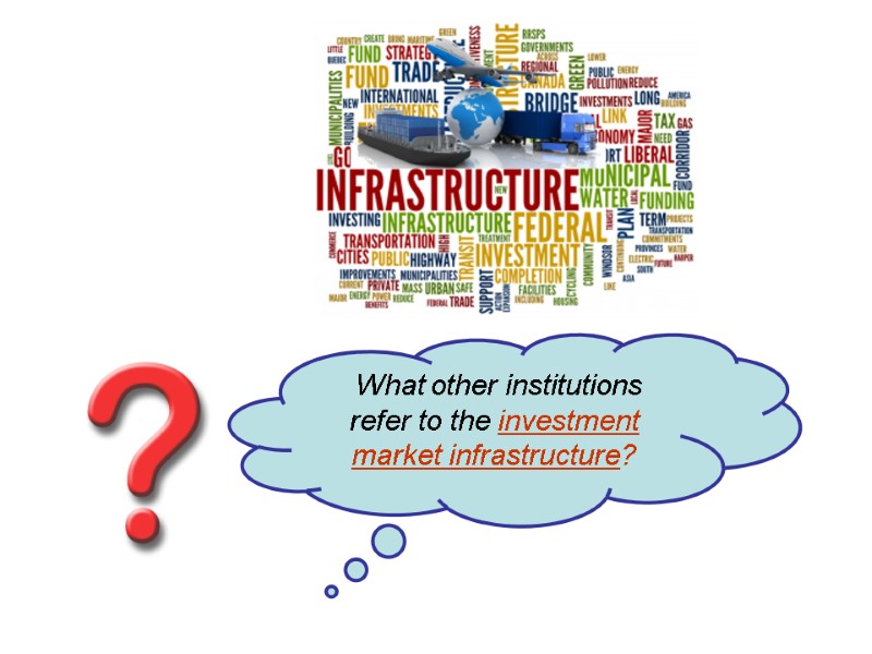 What other institutions   refer to the investment market infrastructure?